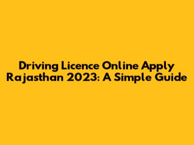 Driving Licence Online Apply Rajasthan 2023: A Simple Guide