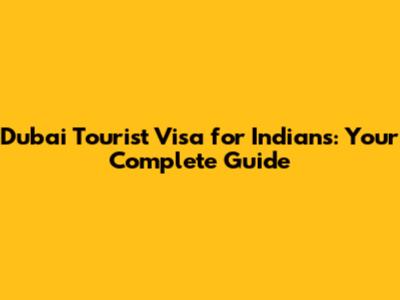 Dubai Tourist Visa for Indians: Your Complete Guide
