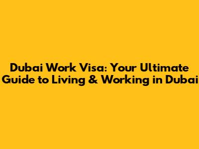 Dubai Work Visa: Your Ultimate Guide to Living & Working in Dubai