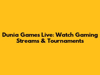 Dunia Games Live: Watch Gaming Streams & Tournaments