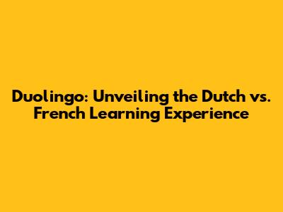 Duolingo: Unveiling the Dutch vs. French Learning Experience