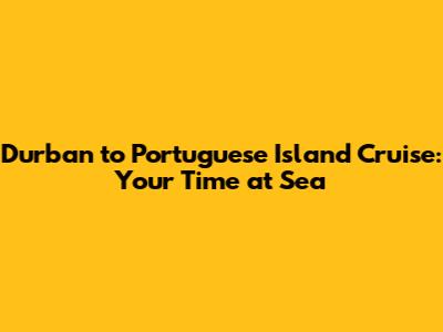 Durban to Portuguese Island Cruise: Your Time at Sea
