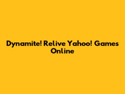 Dynamite! Relive Yahoo! Games Online