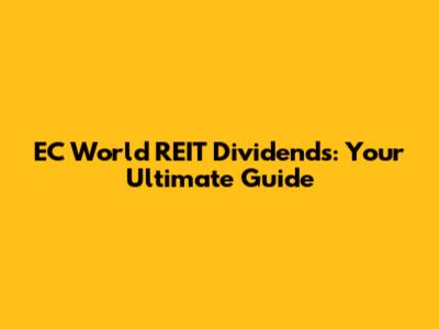 EC World REIT Dividends: Your Ultimate Guide