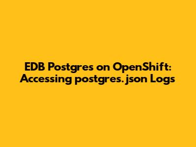 EDB Postgres on OpenShift: Accessing postgres.json Logs
