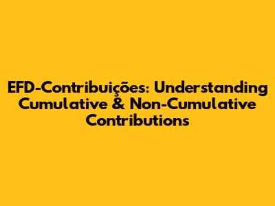 EFD-Contribuições: Understanding Cumulative & Non-Cumulative Contributions