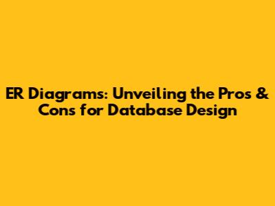 ER Diagrams: Unveiling the Pros & Cons for Database Design