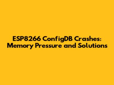 ESP8266 ConfigDB Crashes: Memory Pressure and Solutions