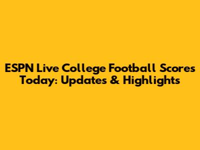ESPN Live College Football Scores Today: Updates & Highlights