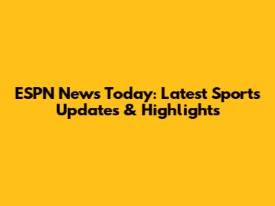 ESPN News Today: Latest Sports Updates & Highlights