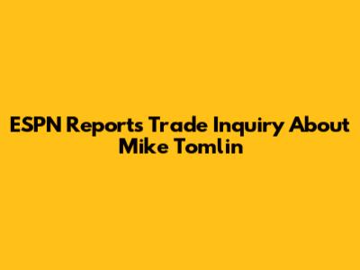 ESPN Reports Trade Inquiry About Mike Tomlin