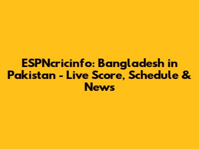 ESPNcricinfo: Bangladesh in Pakistan - Live Score, Schedule & News