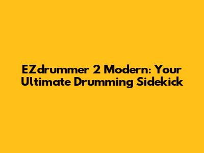 EZdrummer 2 Modern: Your Ultimate Drumming Sidekick