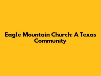 Eagle Mountain Church: A Texas Community