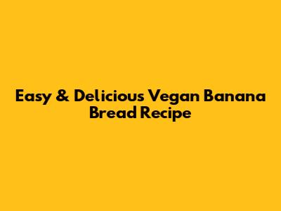 Easy & Delicious Vegan Banana Bread Recipe