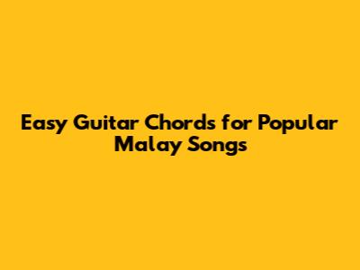 Easy Guitar Chords for Popular Malay Songs