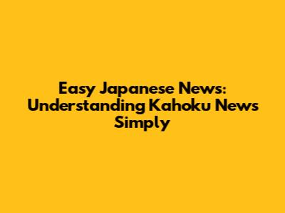 Easy Japanese News: Understanding Kahoku News Simply