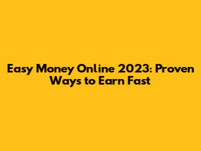 Easy Money Online 2023: Proven Ways to Earn Fast