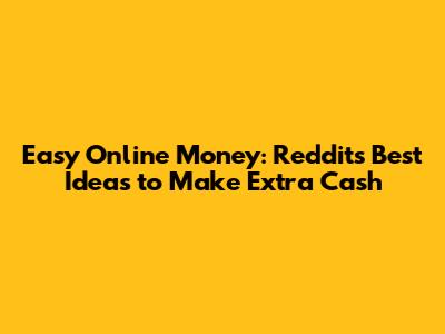 Easy Online Money: Reddit's Best Ideas to Make Extra Cash