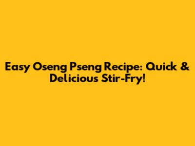 Easy Oseng Pseng Recipe: Quick & Delicious Stir-Fry!