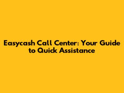 Easycash Call Center: Your Guide to Quick Assistance