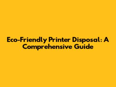 Eco-Friendly Printer Disposal: A Comprehensive Guide