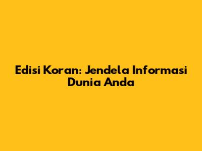 Edisi Koran: Jendela Informasi Dunia Anda