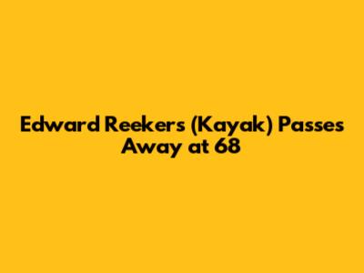 Edward Reekers (Kayak) Passes Away at 68