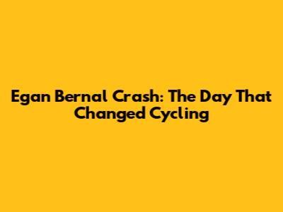 Egan Bernal Crash: The Day That Changed Cycling