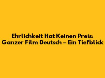 Ehrlichkeit Hat Keinen Preis: Ganzer Film Deutsch – Ein Tiefblick
