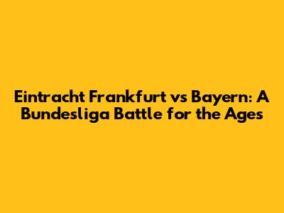 Eintracht Frankfurt vs Bayern: A Bundesliga Battle for the Ages