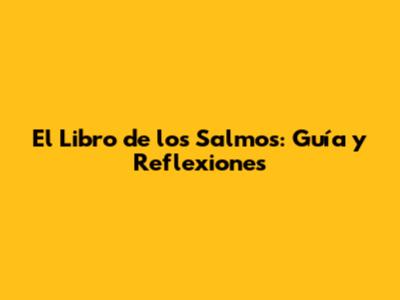 El Libro de los Salmos: Guía y Reflexiones