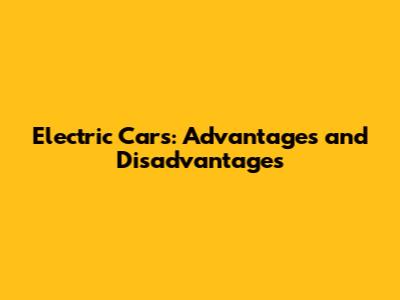 Electric Cars: Advantages and Disadvantages