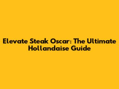 Elevate Steak Oscar: The Ultimate Hollandaise Guide