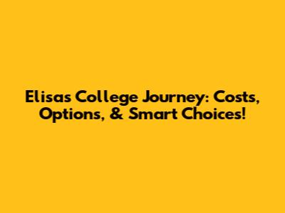 Elisa's College Journey: Costs, Options, & Smart Choices!