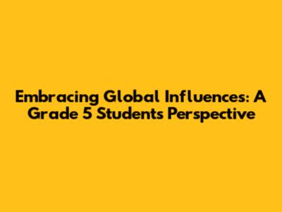 Embracing Global Influences: A Grade 5 Student's Perspective