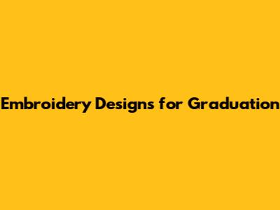 Embroidery Designs for Graduation