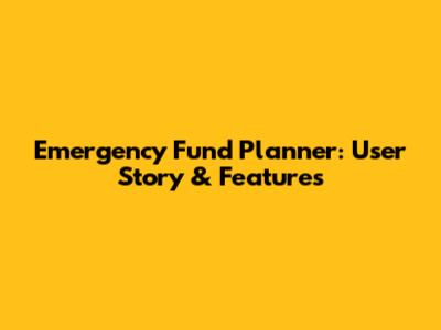 Emergency Fund Planner: User Story & Features