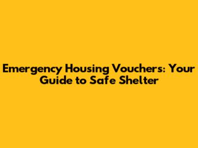 Emergency Housing Vouchers: Your Guide to Safe Shelter