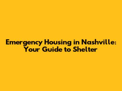 Emergency Housing in Nashville: Your Guide to Shelter