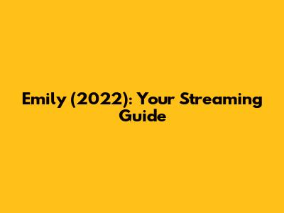 Emily (2022): Your Streaming Guide