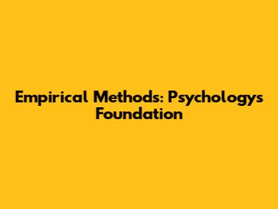 Empirical Methods: Psychology's Foundation