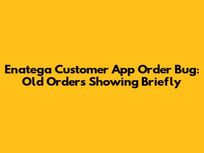 Enatega Customer App Order Bug: Old Orders Showing Briefly