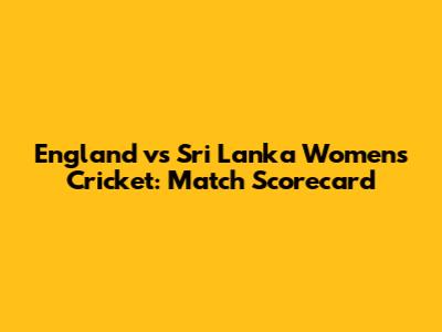 England vs Sri Lanka Women's Cricket: Match Scorecard