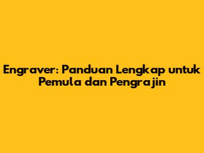 Engraver: Panduan Lengkap untuk Pemula dan Pengrajin