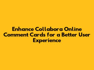 Enhance Collabora Online Comment Cards for a Better User Experience