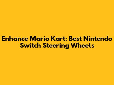 Enhance Mario Kart: Best Nintendo Switch Steering Wheels