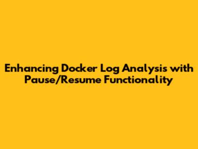 Enhancing Docker Log Analysis with Pause/Resume Functionality