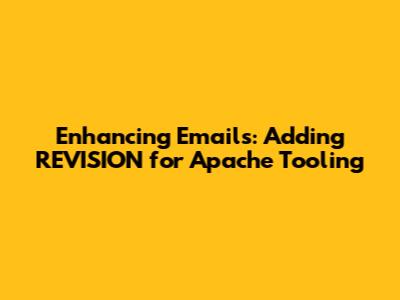 Enhancing Emails: Adding REVISION for Apache Tooling