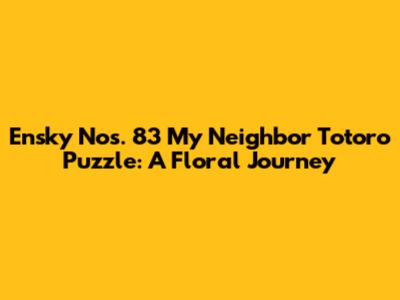 Ensky Nos. 83 My Neighbor Totoro Puzzle: A Floral Journey